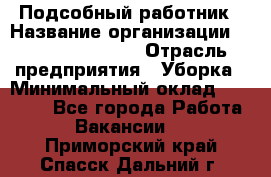 Подсобный работник › Название организации ­ Fusion Service › Отрасль предприятия ­ Уборка › Минимальный оклад ­ 17 600 - Все города Работа » Вакансии   . Приморский край,Спасск-Дальний г.